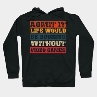 Admit it life would be boring without video games-Funny retro gamer saying Hoodie